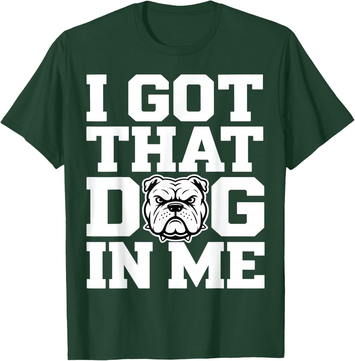 I Got ;That Dog in Me Streetwear Funny Shirt T-Shirt - T-Shirt | Forest