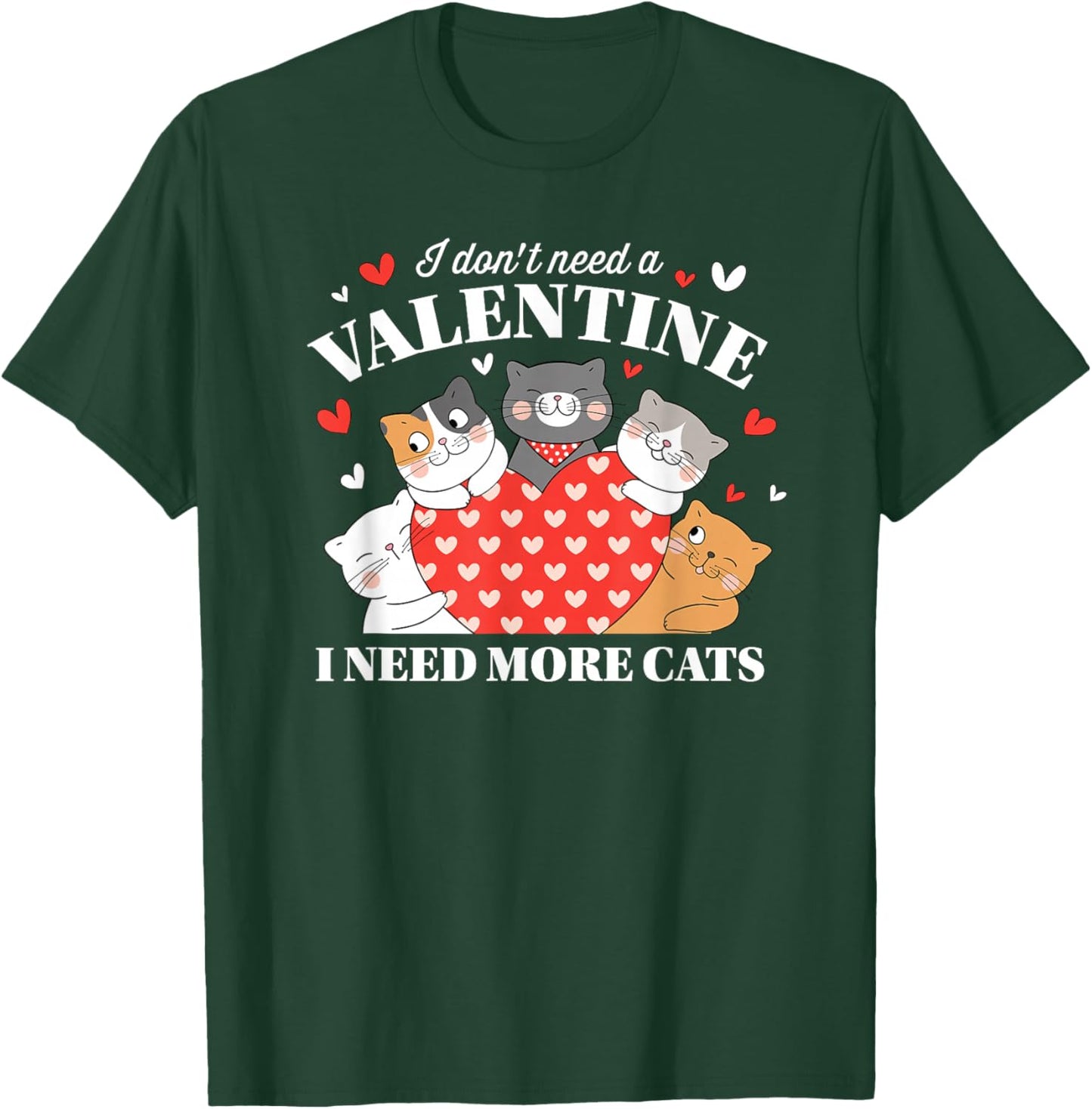I Don't Need A Valentine I Need More Cats T-Shirt - T-Shirt | Forest