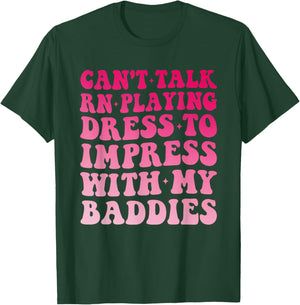 Can't Talk RN Playing Dress to Impress with My Baddies Girls T-Shirt - T-Shirt | Forest
