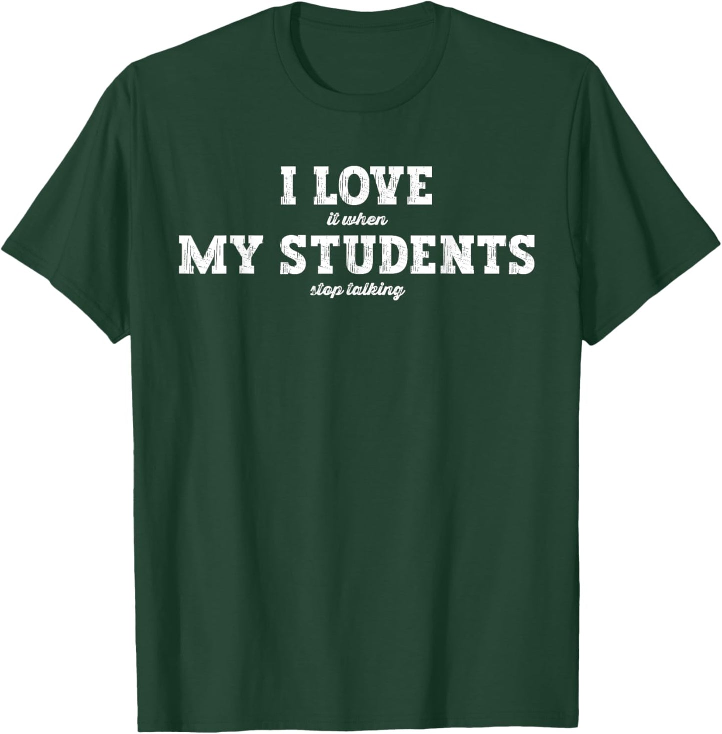 I Love It When My Students Stop Talking T-Shirt - T-Shirt | Forest