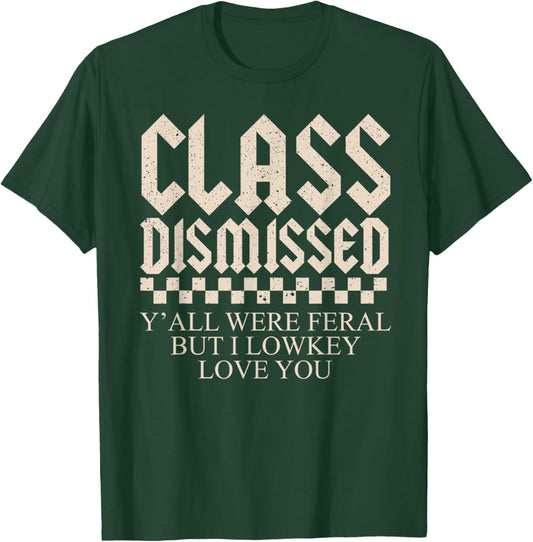 Class Dismissed Funny Teacher Quote Yall were Feral T-Shirt - T-Shirt | Forest