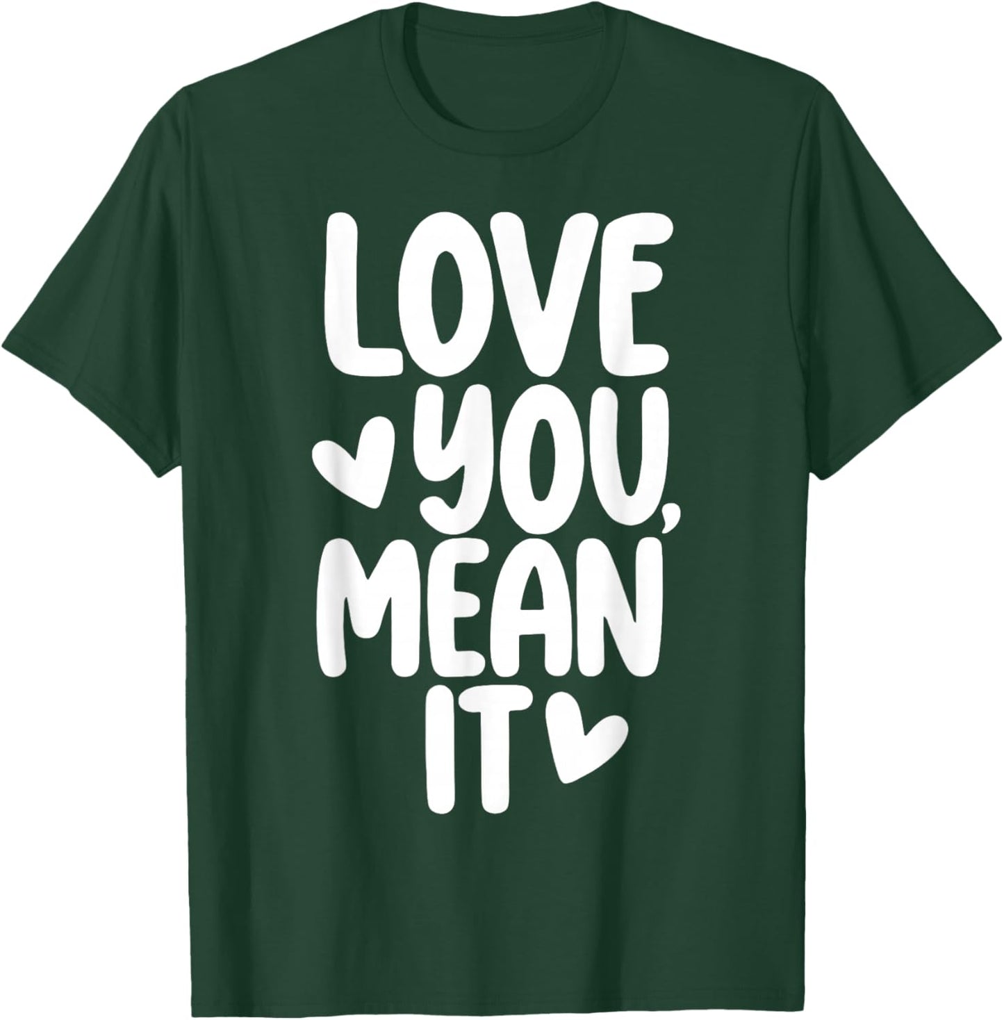 Love You Mean It T-Shirt - T-Shirt | Forest