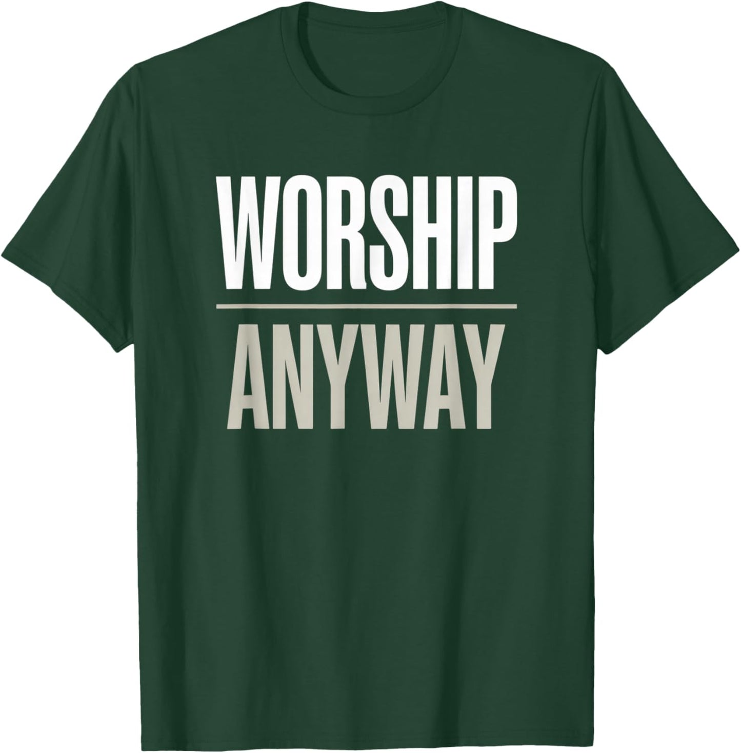Worship Anyway Modern Christian Statement T-Shirt - T-Shirt | Forest