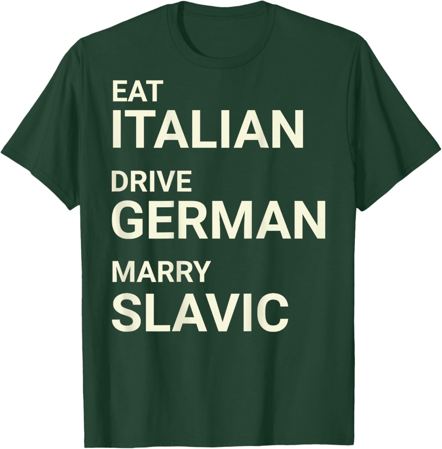 Eat Italian Drive German Marry Slavic Funny ON Back T-Shirt - T-Shirt | Forest