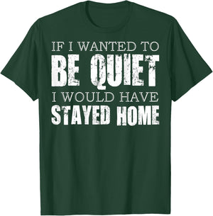 (ON Back) If I Wanted to Be Quiet I Would Have Stayed Home T-Shirt - T-Shirt | Forest