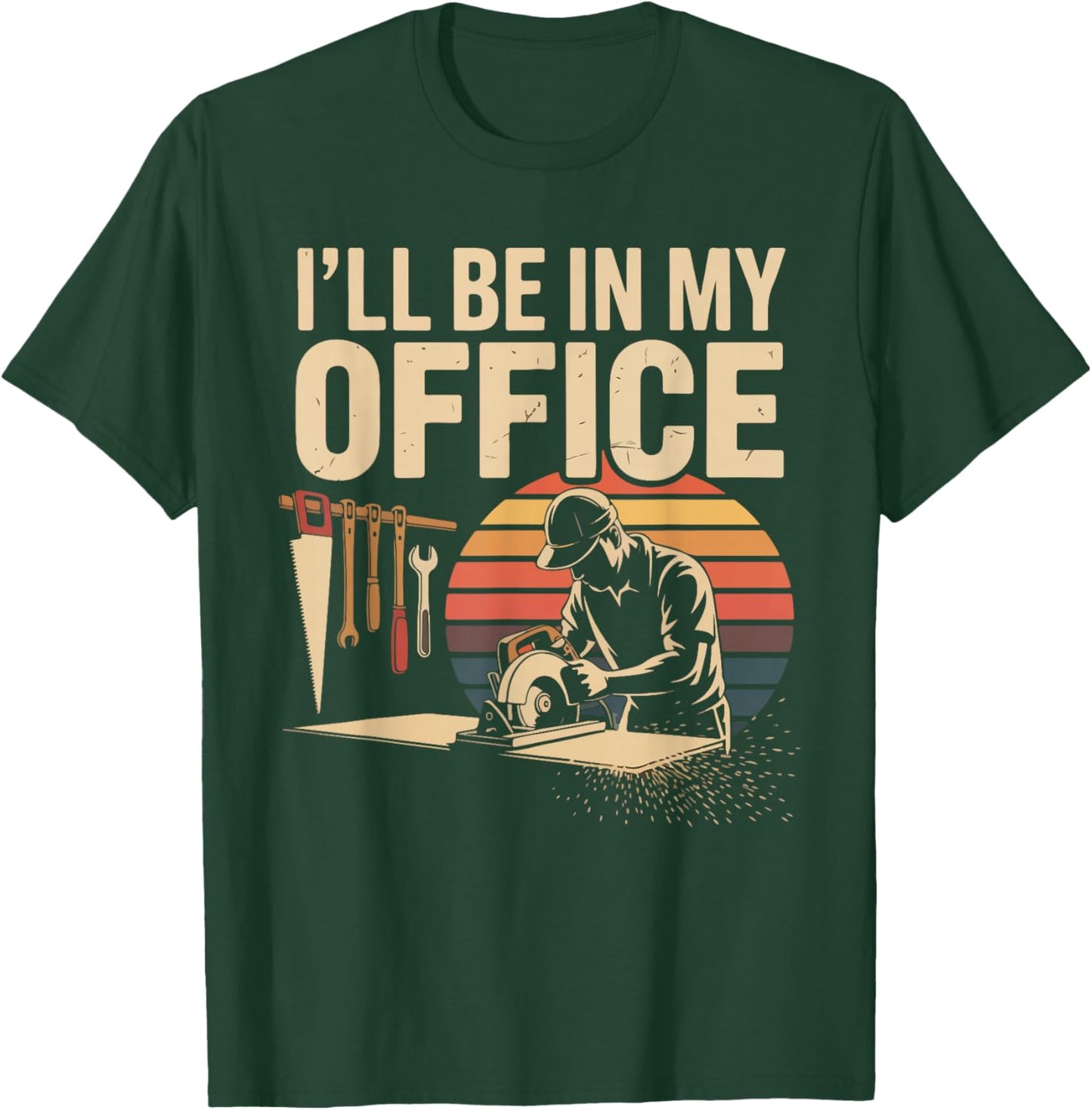 I'll Be in My Office Woodworking Tools Humor T-Shirt - T-Shirt | Forest