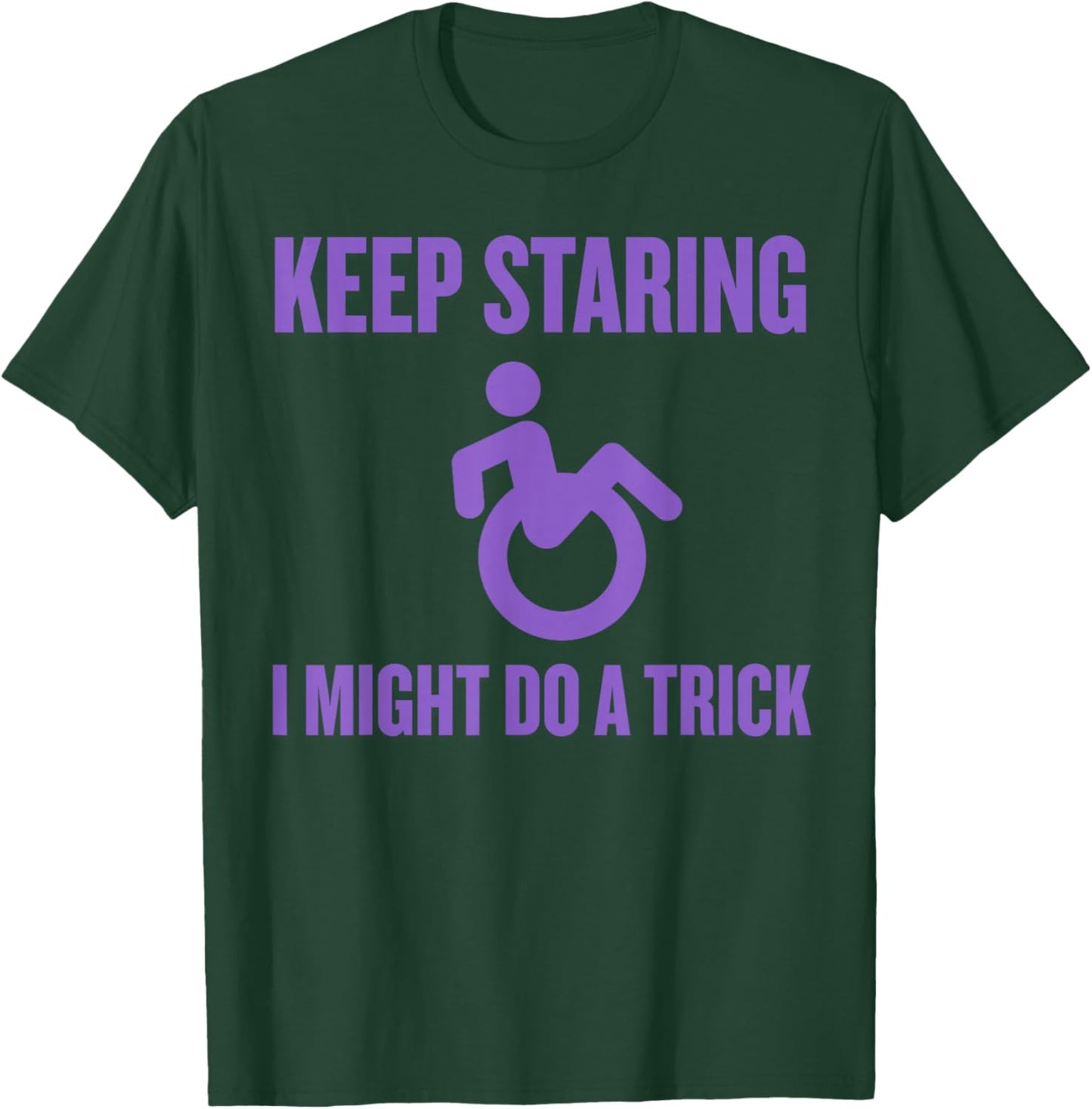 Keep Staring I Might Do A Trick Funny Handicap Men Women T-Shirt - T-Shirt | Forest