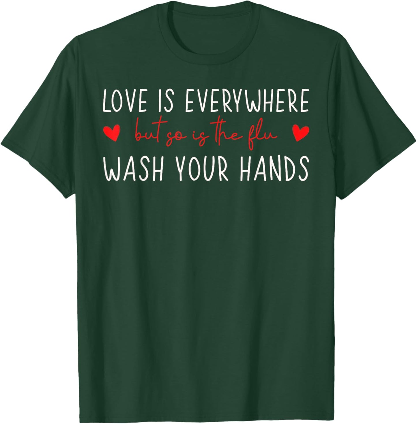 Love is Everywhere So is The Flu Wash Your Hands Nurse T-Shirt - T-Shirt | Forest