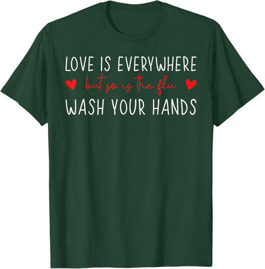 Love is Everywhere So is The Flu Wash Your Hands Nurse T-Shirt - T-Shirt | Forest