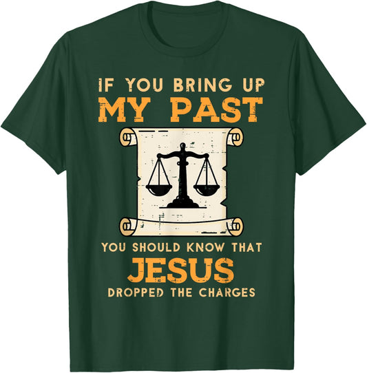 Bring Up My Past Jesus Drop Charges Christian Men Women Kids T-Shirt - T-Shirt | Forest