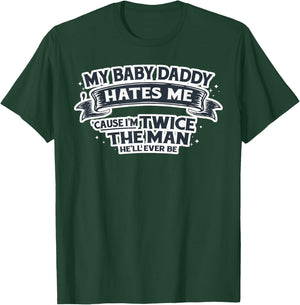 My Baby Daddy Hates Me Cause I'm Twice The Man He'll Ever Be T-Shirt - T-Shirt | Forest