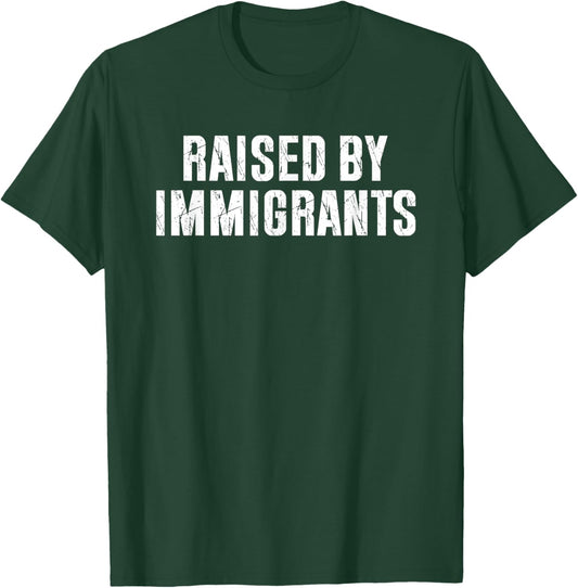 Raised by Immigrants T-Shirt - T-Shirt | Forest
