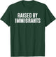 Raised by Immigrants T-Shirt - T-Shirt | Forest