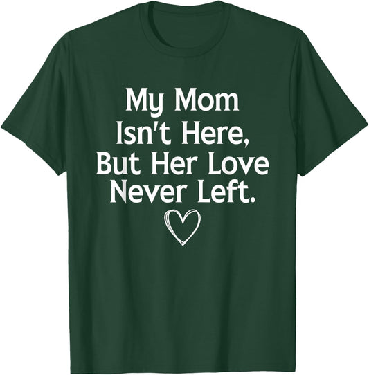 My Mom Isn't Here But Her Love Never Left Memorial T-Shirt - T-Shirt | Forest