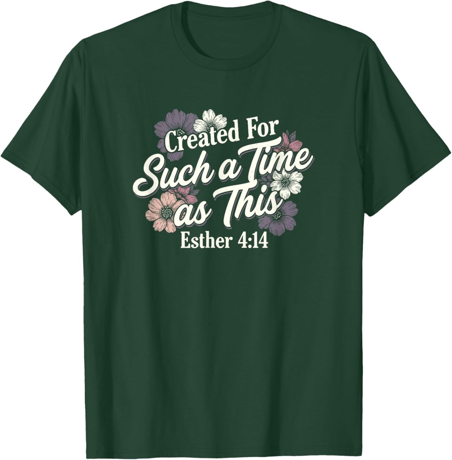 Esther 4:14 Created for Such A Time As This Christian Floral T-Shirt - T-Shirt | Forest