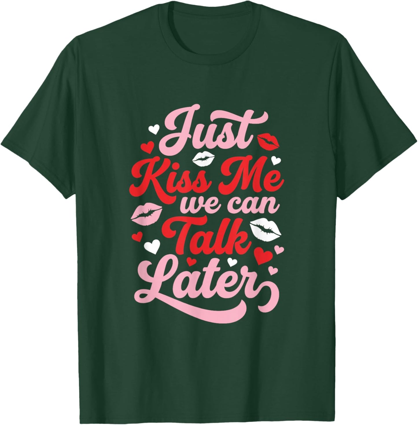 Just Kiss Me We Can Talk Later Funny Valentines Flirty T-Shirt - T-Shirt | Forest