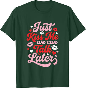 Just Kiss Me We Can Talk Later Funny Valentines Flirty T-Shirt - T-Shirt | Forest