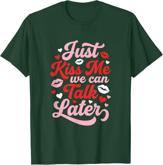Just Kiss Me We Can Talk Later Funny Valentines Flirty T-Shirt - T-Shirt | Forest
