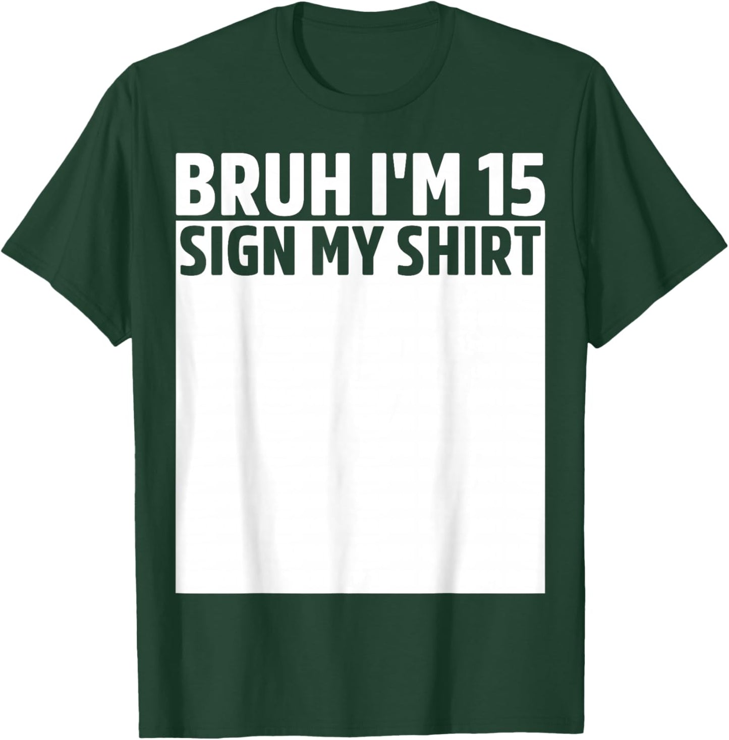 Bruh I'm 15 Year Old Birthday Sign My Shirt 15th Birthday T-Shirt - T-Shirt | Forest