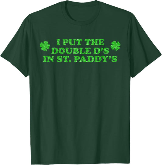 I Put The Double D's in St Paddy's Day Irish Lucky Shamrock T-Shirt - T-Shirt | Forest