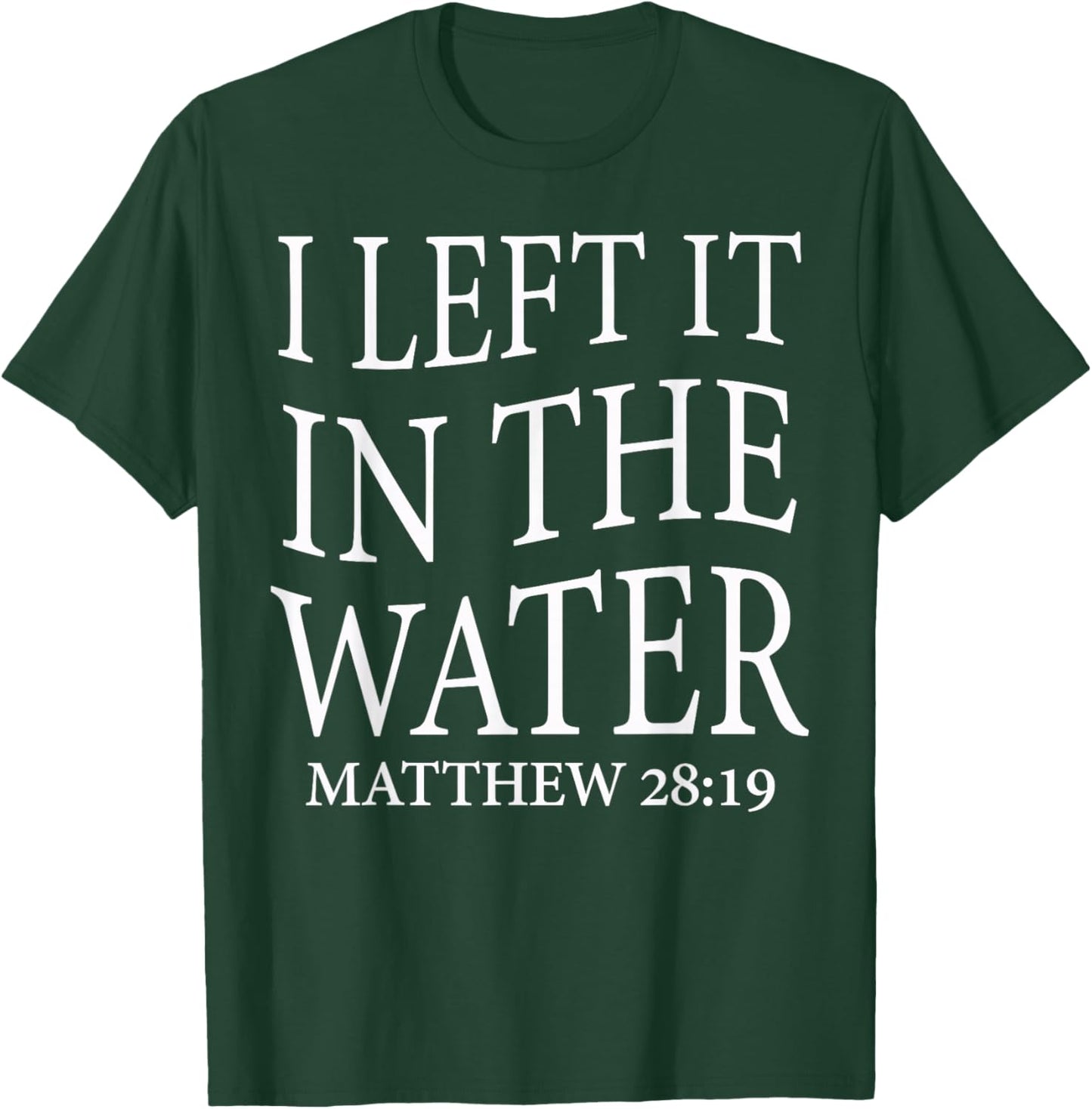 I Left It in The Water Baptism Cross Christian Matthew 28:19 T-Shirt - T-Shirt | Forest