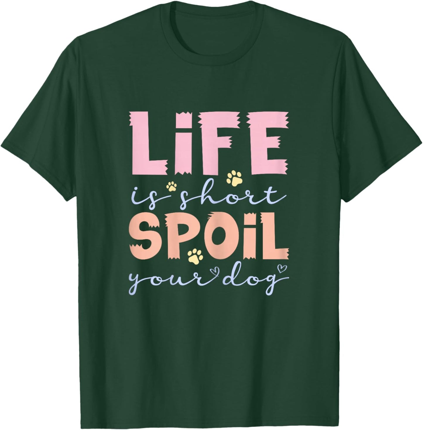 Life is Short Spoil Your Dog Cute Pet Lover T-Shirt - T-Shirt | Forest