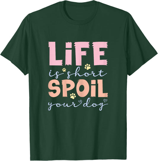 Life is Short Spoil Your Dog Cute Pet Lover T-Shirt - T-Shirt | Forest
