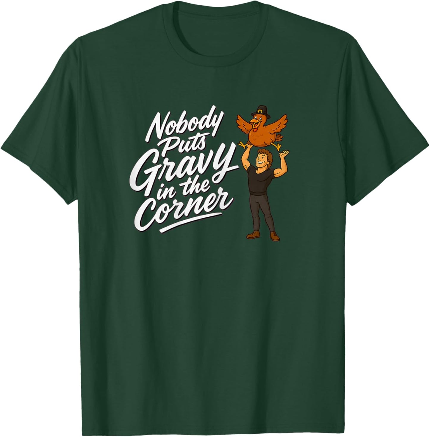 Nobody Puts Gravy in The Corner Hilarious Turkey Dancing T-Shirt - T-Shirt | Forest