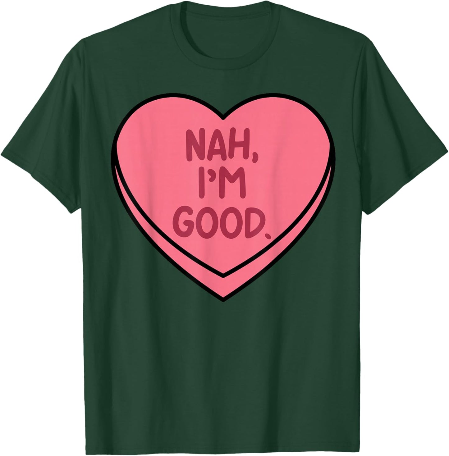 Nah Im Good Heart Candy Funny Anti Valentines Day Women Men T-Shirt - T-Shirt | Forest