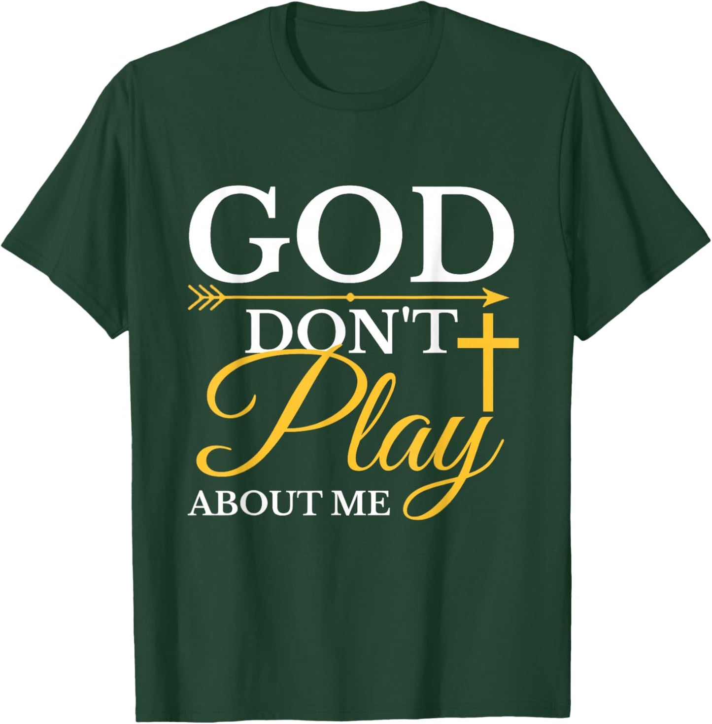 God Dont Play About Me Inspirational Faith T-Shirt - T-Shirt | Forest