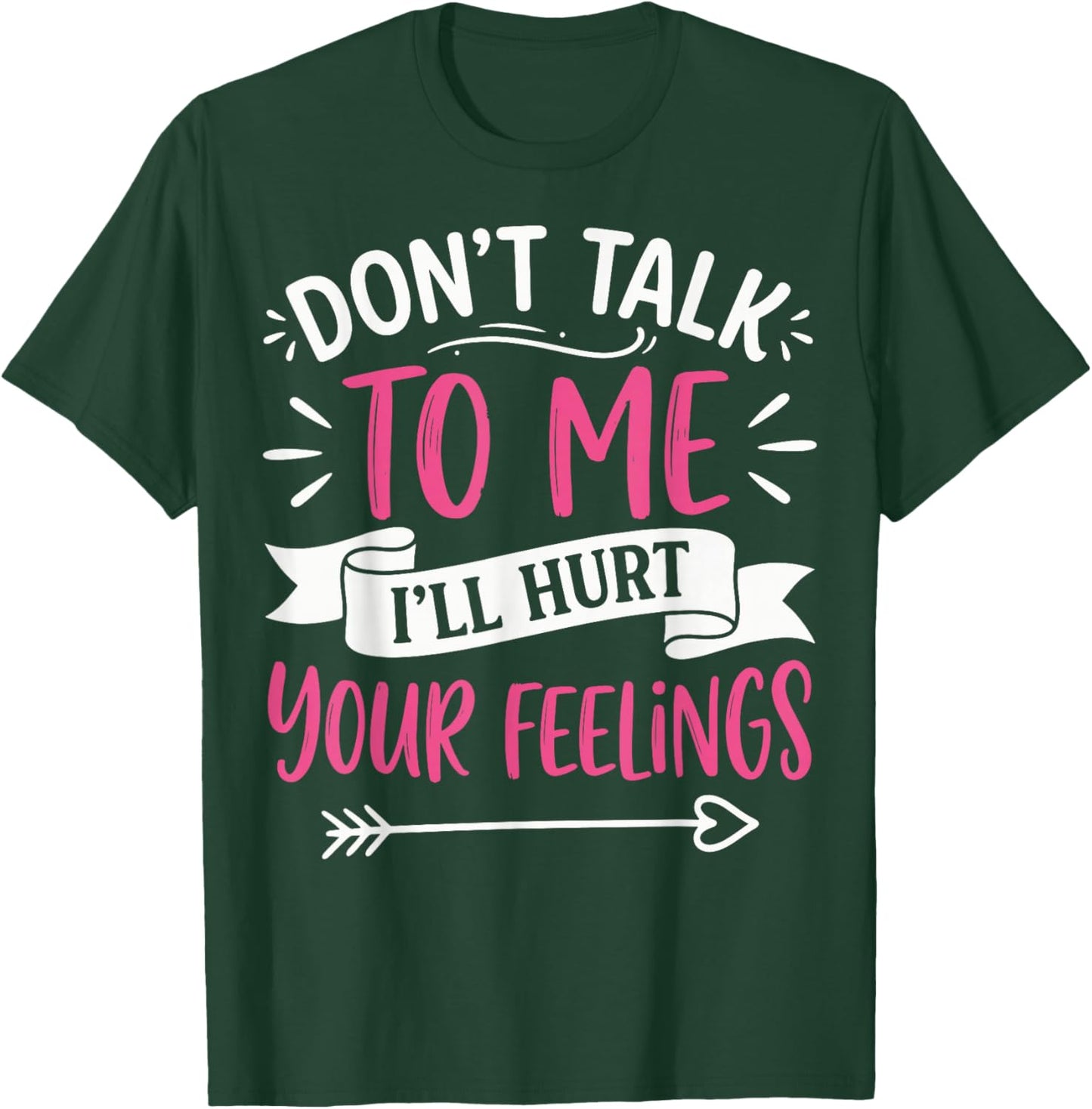 Don't Talk to Me I'll Hurt Your Feelings T-Shirt - T-Shirt | Forest