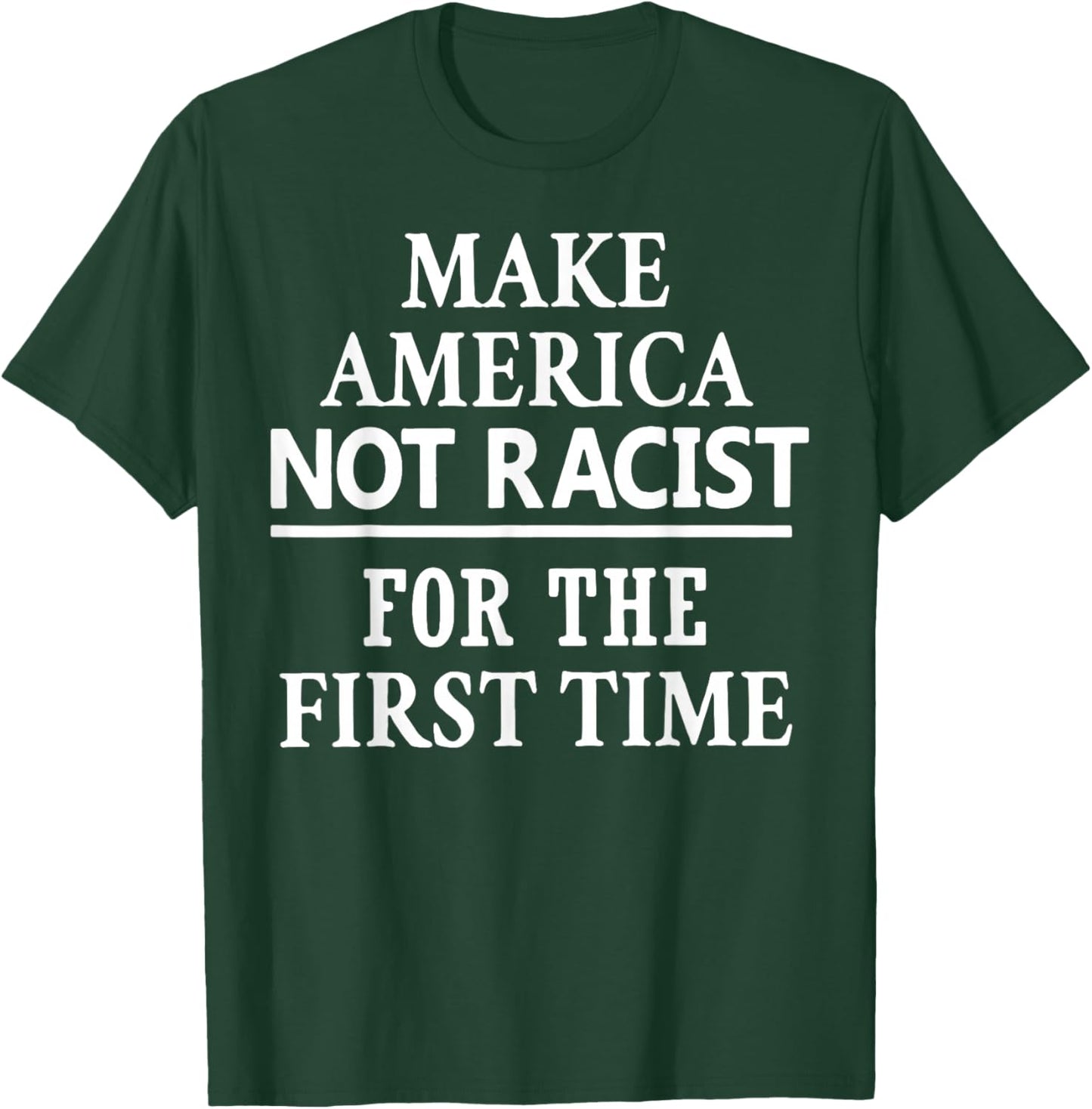 Make America Not Racist for The First Time T-Shirt - T-Shirt | Forest