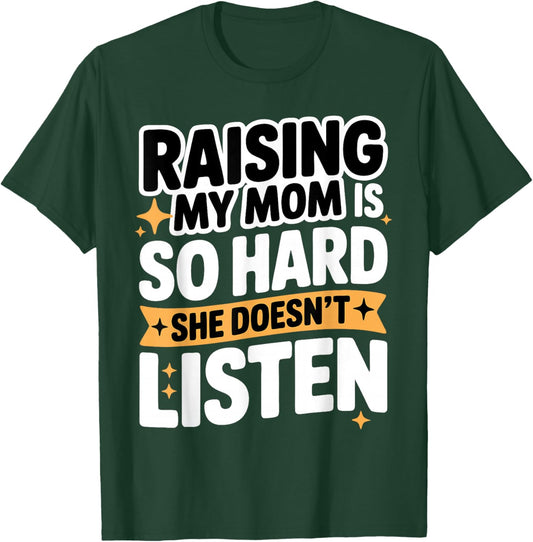 Raising My Mom is So Hard She Doesn't Listen Man Woman Kids T-Shirt - T-Shirt | Forest