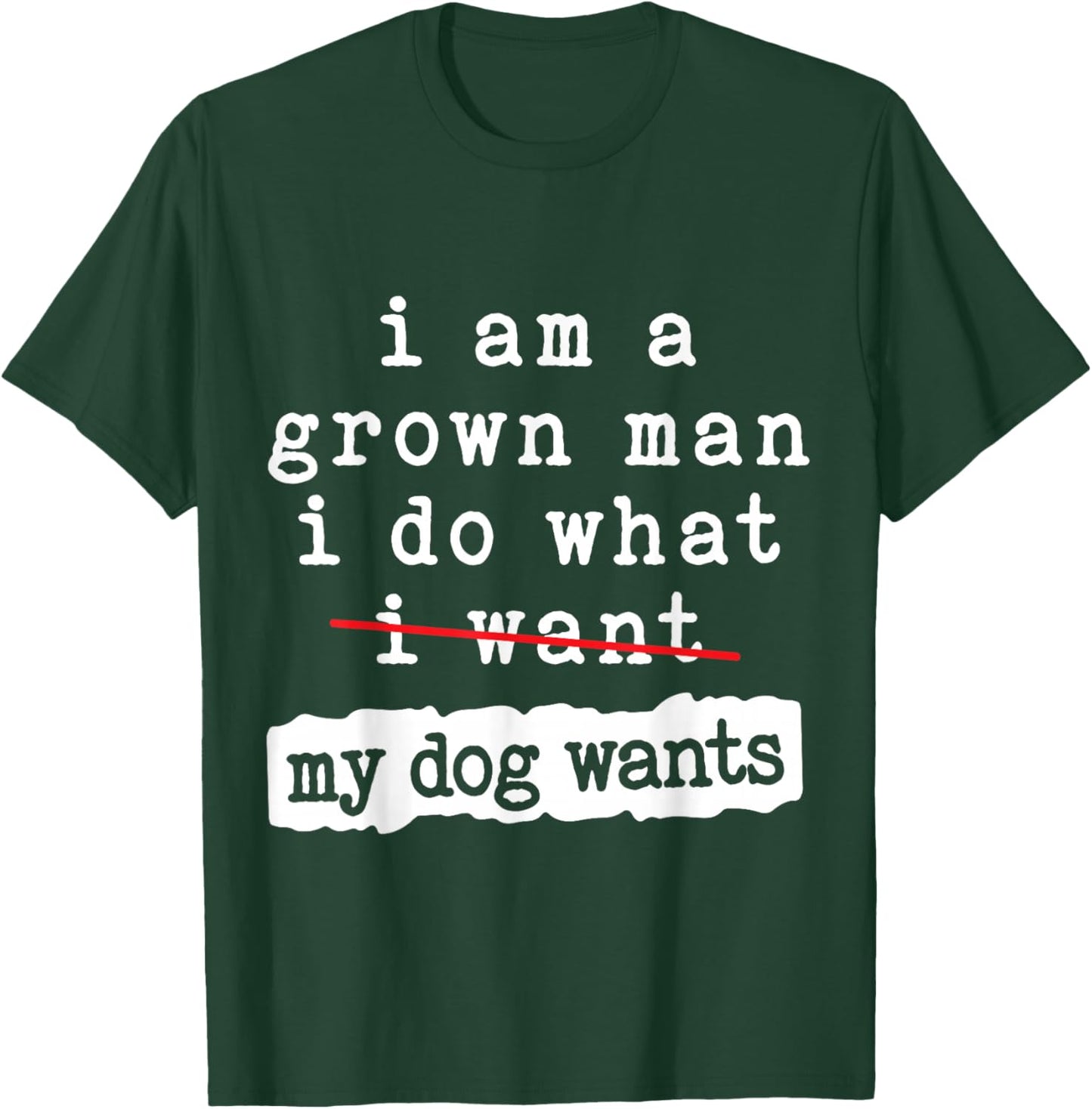 I'm a Grown Man I Do What My Dog Wants Funny Dog Lover T-Shirt - T-Shirt | Forest