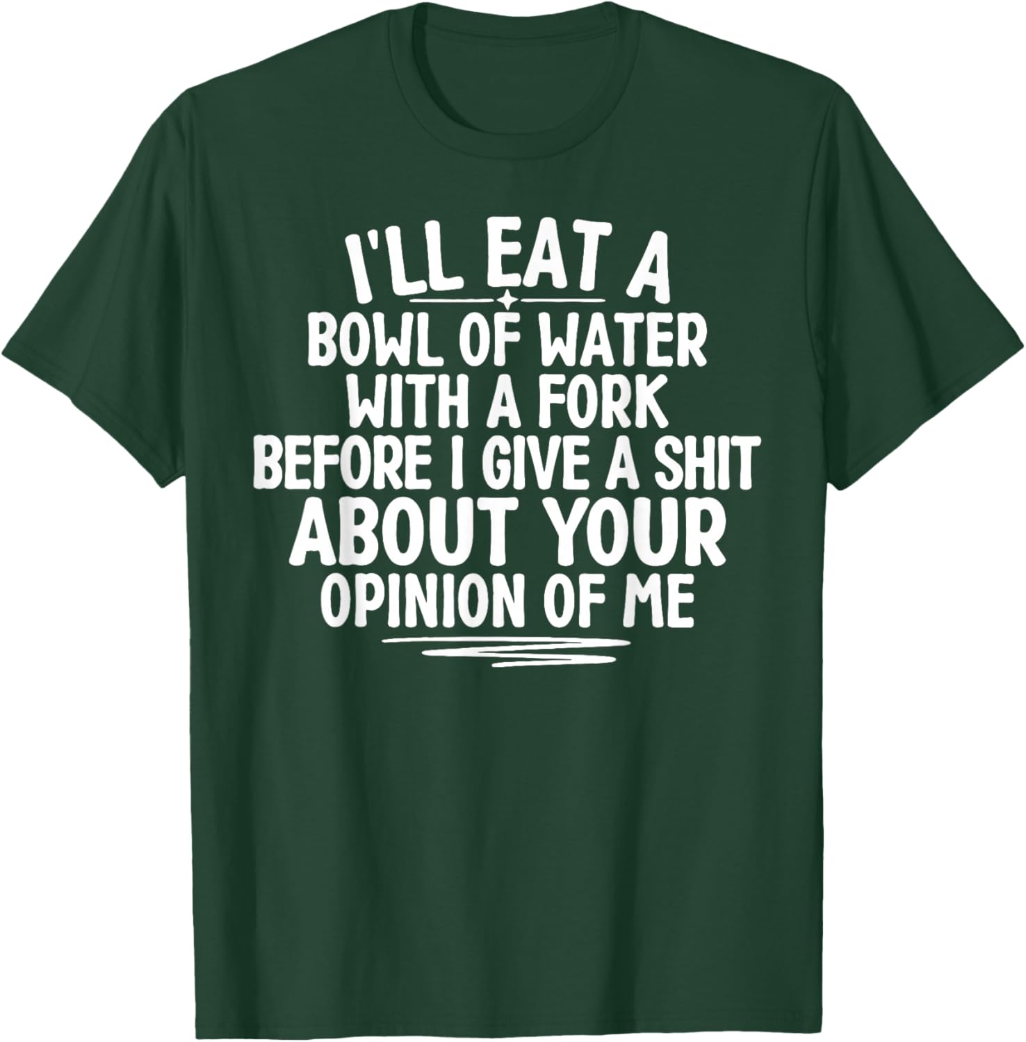 I'll Eat A Bowl of Water with A Fork Before I Give A Shit T-Shirt - T-Shirt | Forest