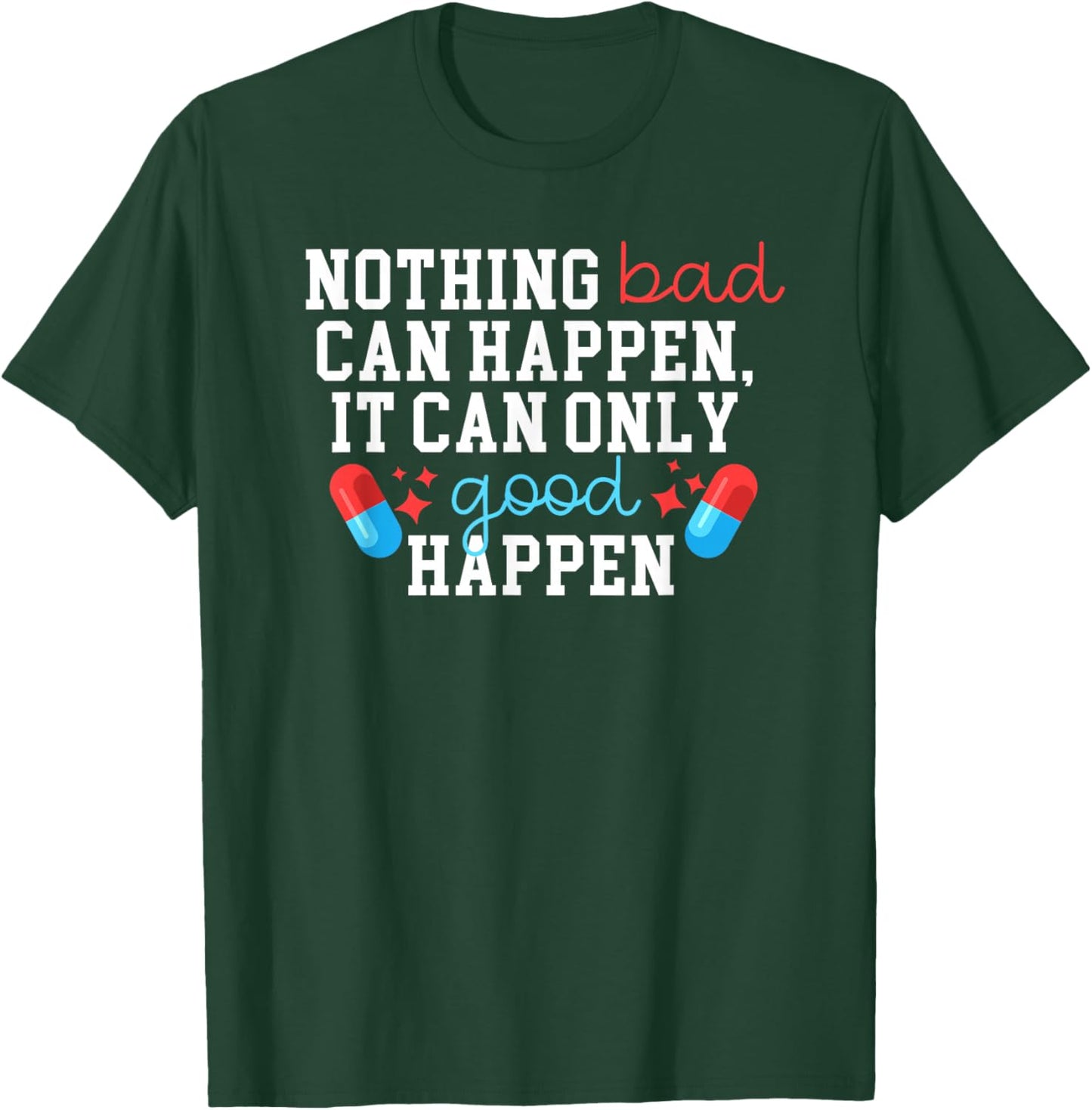 Nothing Bad Can Happen It Can Only Good Happen T-Shirt - T-Shirt | Forest