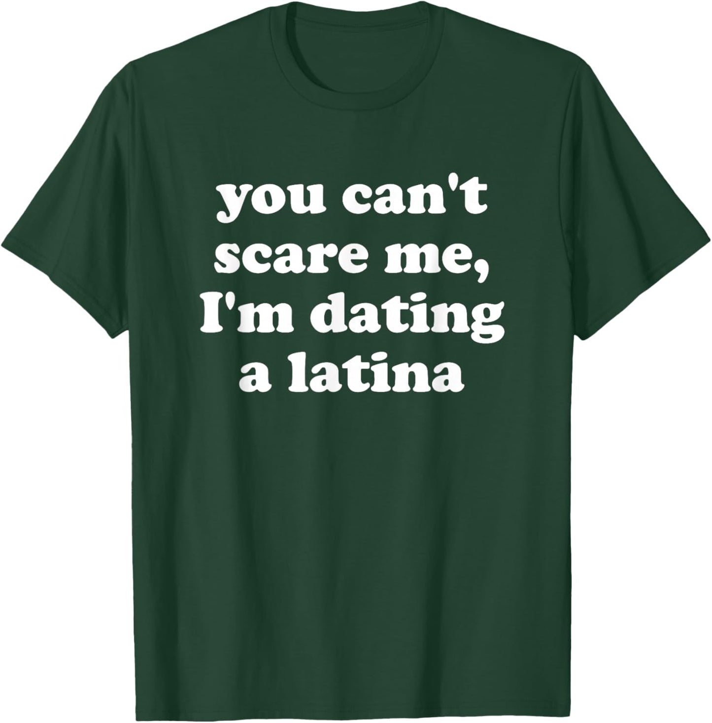 You Can’t Scare Me I’m Dating a Latina T-Shirt - T-Shirt | Forest
