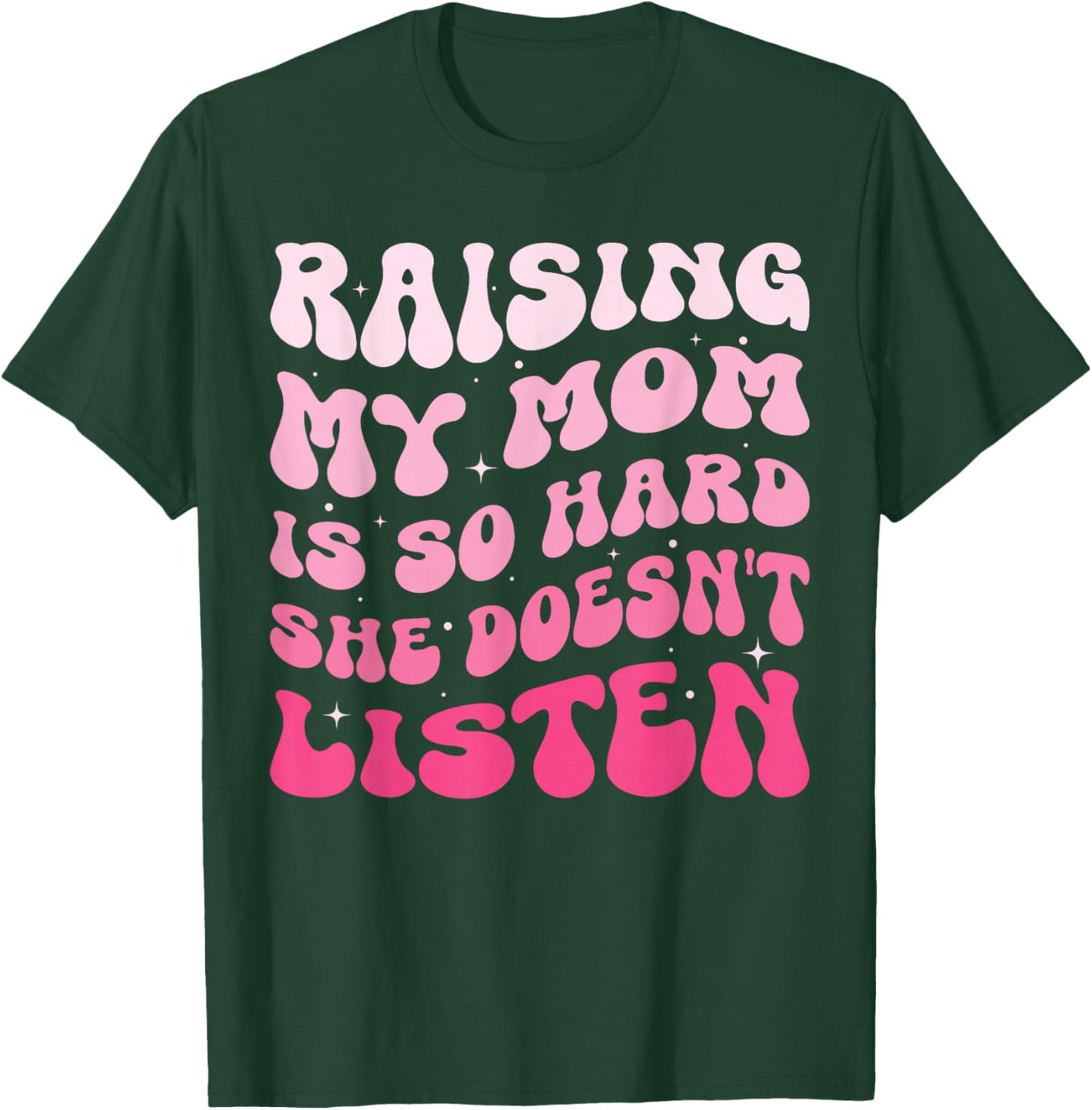 Funny Raising My Mom is So Hard She Doesn't Listen T-Shirt - T-Shirt | Forest