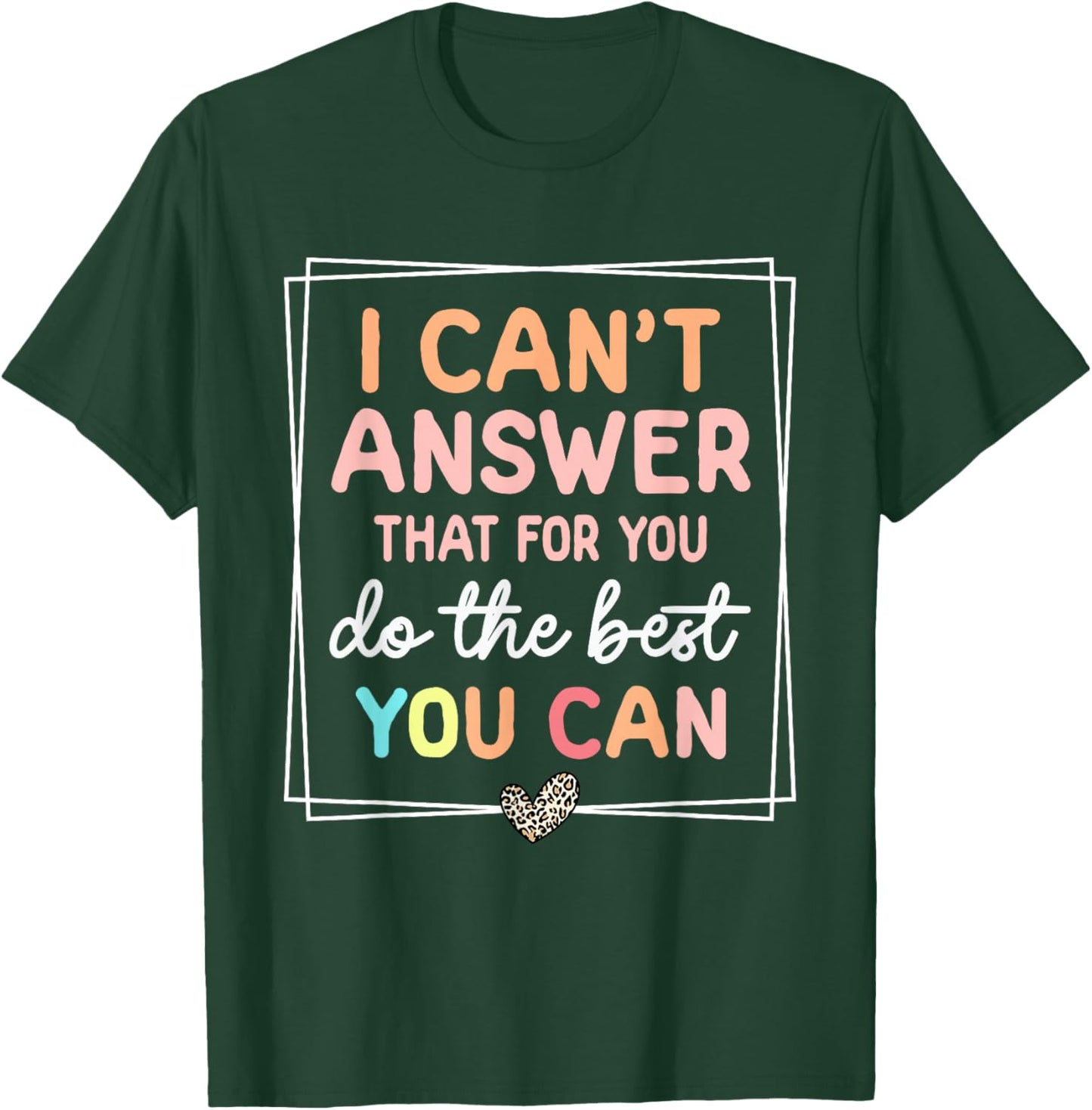I Can't Answer that for You Do The Best You Can Testing Day T-Shirt - T-Shirt | Forest