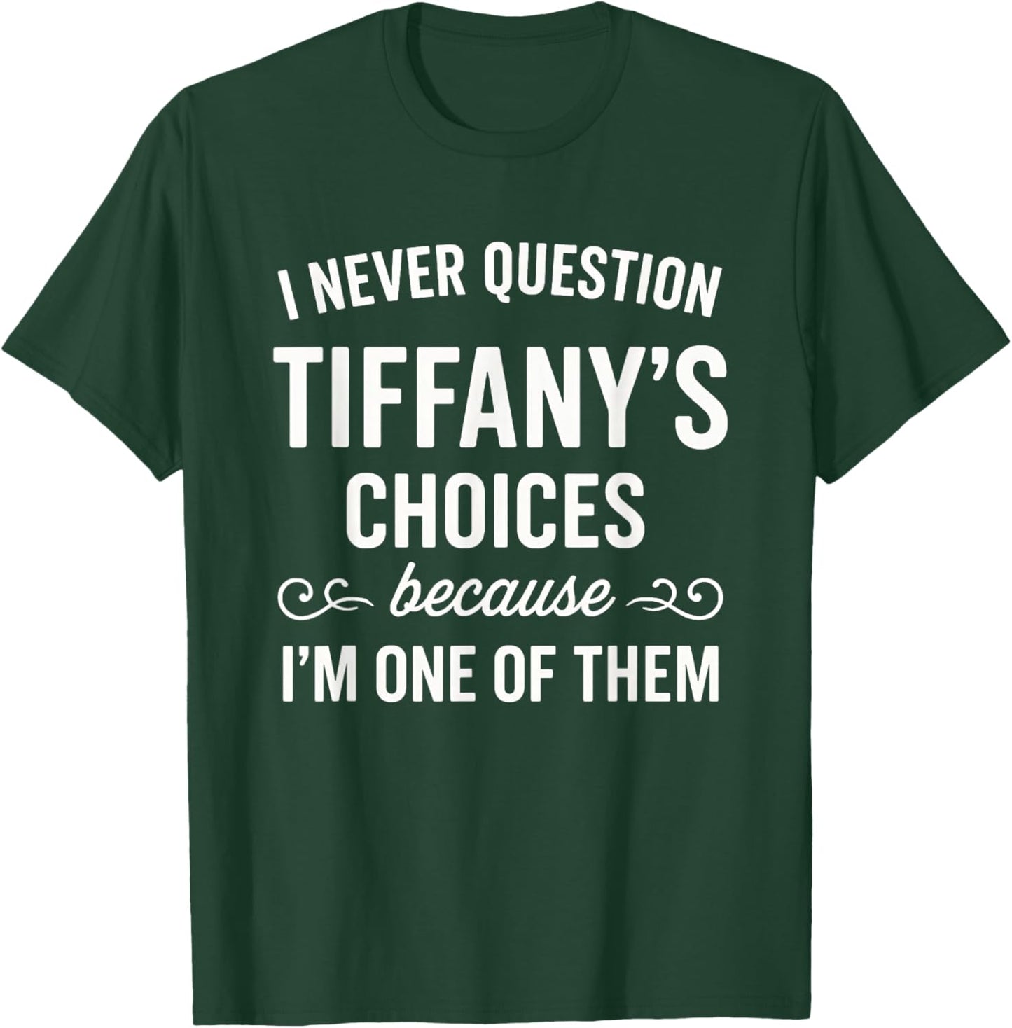 I Never Question Tiffany's Choices Because I'm One of Them T-Shirt - T-Shirt | Forest