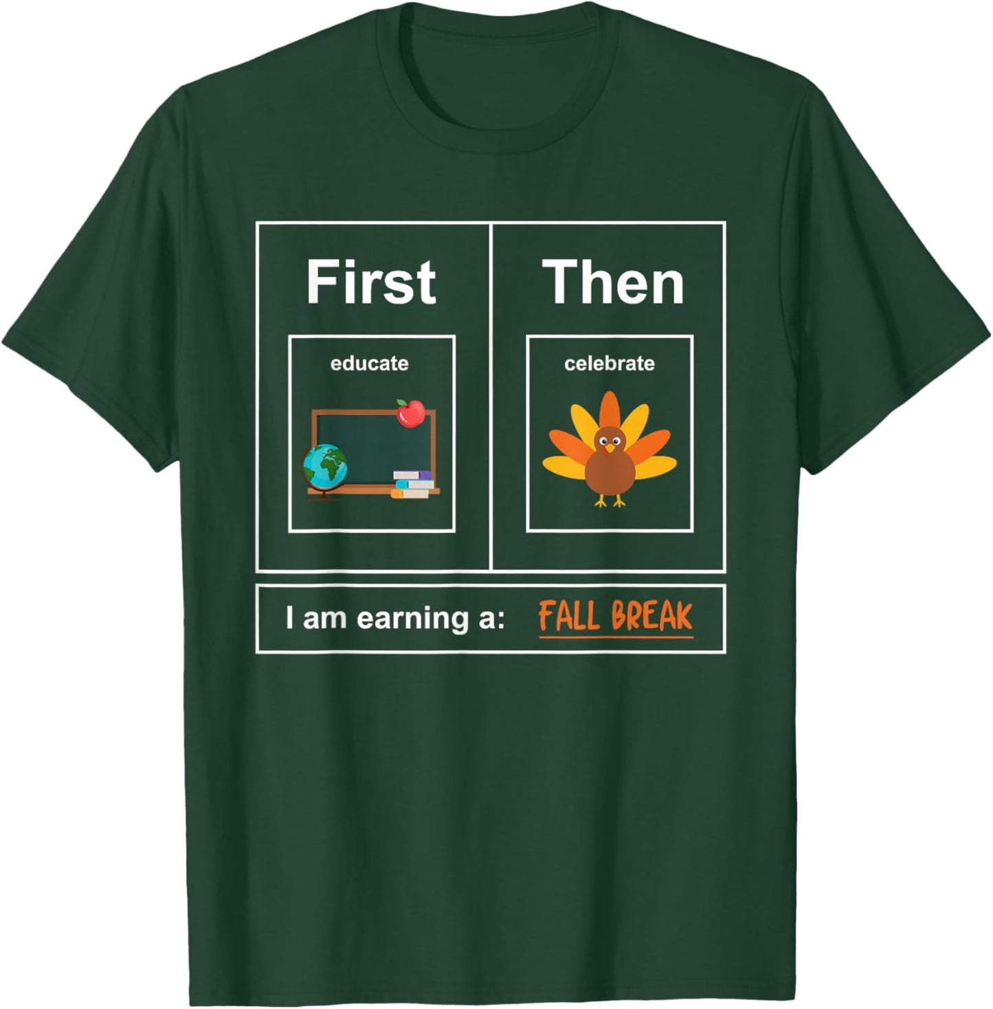 First: Educate, Then Celebrate. I Am Earning A: Fall Break T-Shirt - T-Shirt | Forest