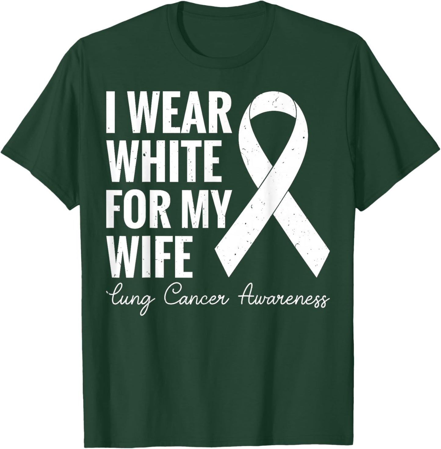 I Wear White for My Wife - Lung Cancer Awareness T-Shirt - T-Shirt | Forest