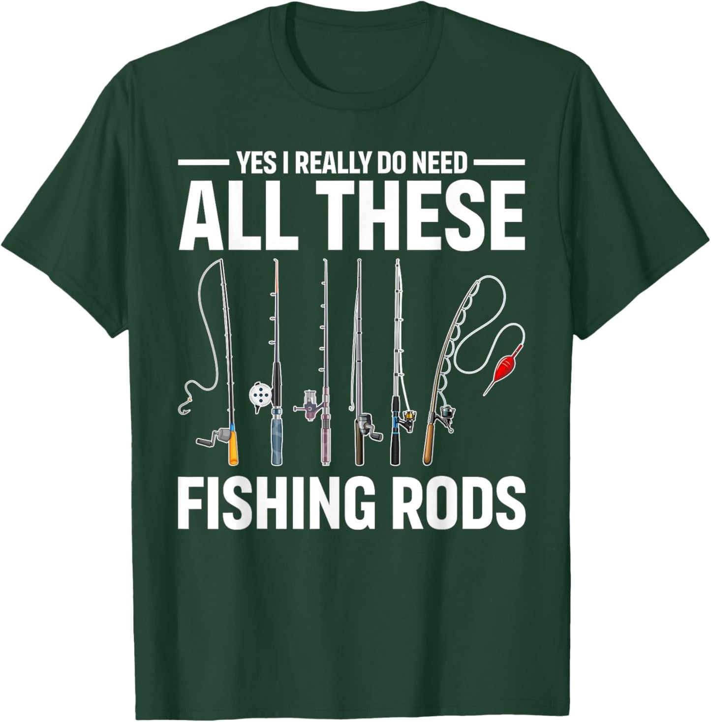 Yes I Really Do Need All These Fishing Rods Funny Fish Life T-Shirt - T-Shirt | Forest