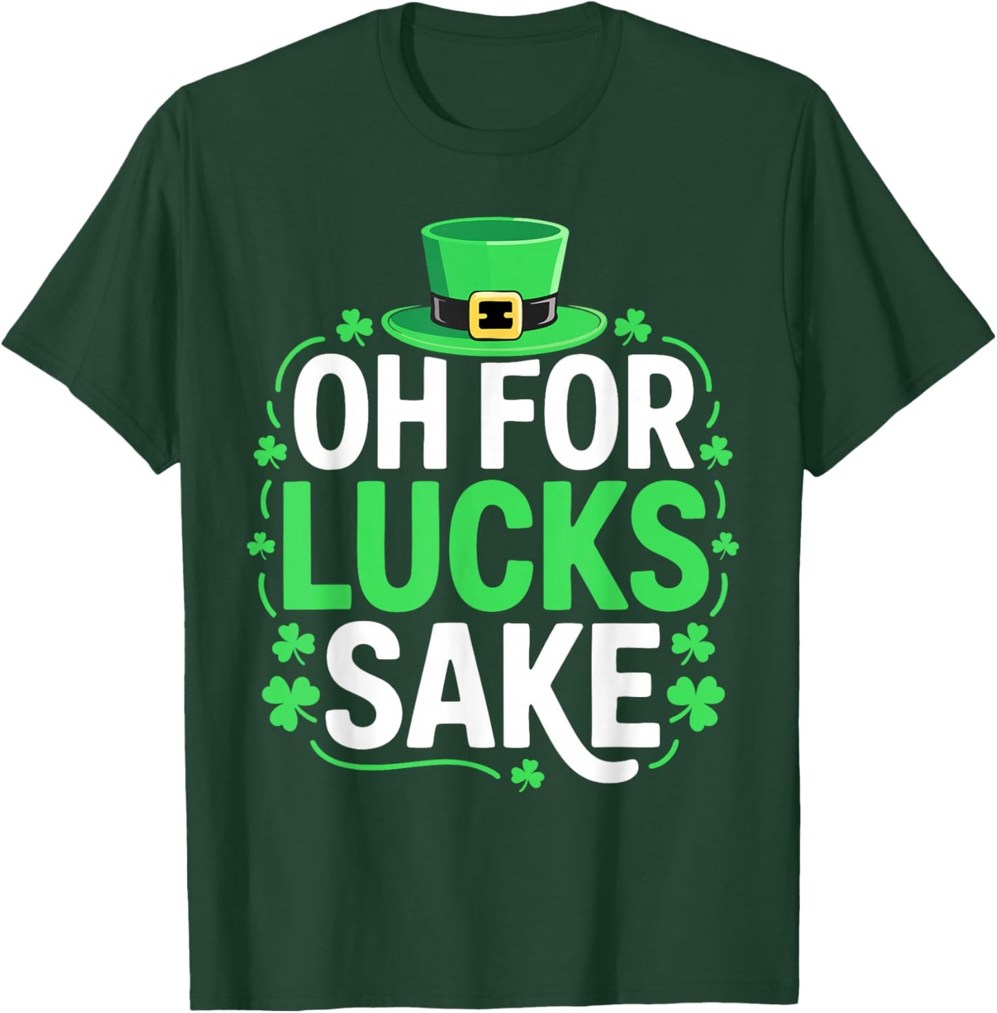 Oh for Lucks Sake Shirt Funny Men Women St Patricks Day T-Shirt - T-Shirt | Forest