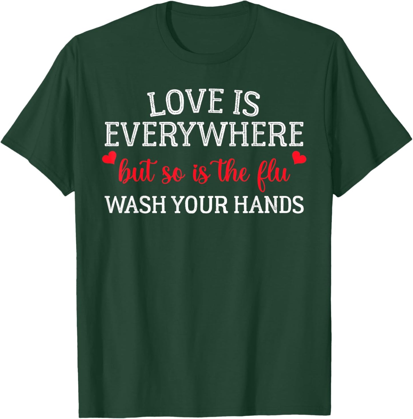 Love is Everywhere But So is The Flu Wash Your Hands Nurse T-Shirt - T-Shirt | Forest