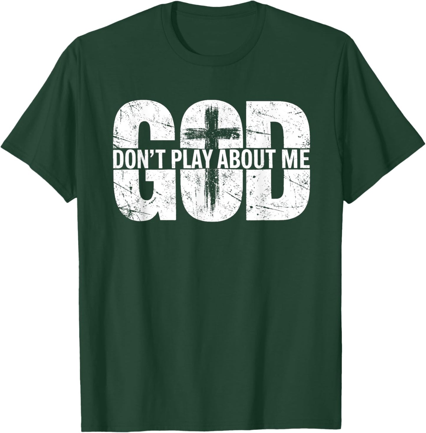 God Don't Play About Me Distressed Cross Faith Shirt T-Shirt - T-Shirt | Forest