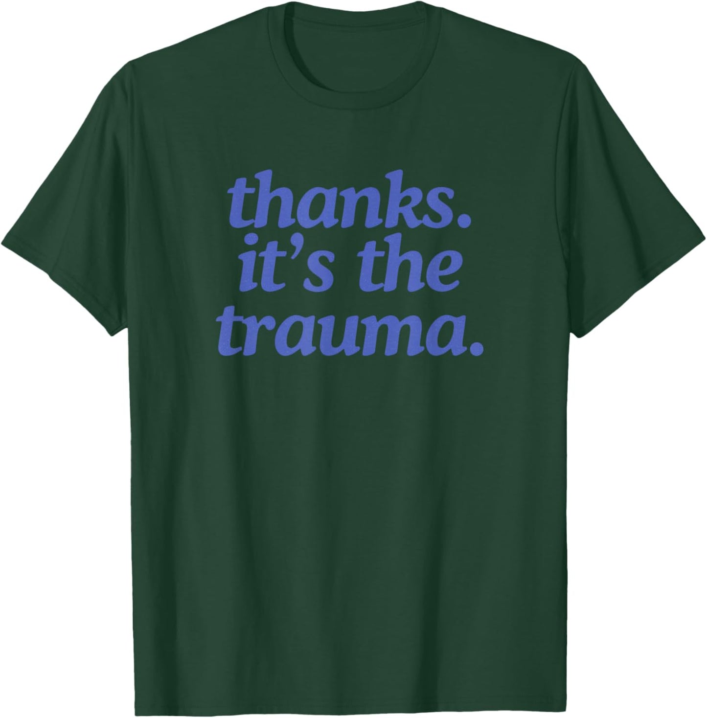 Thanks Its The Trauma Statement Men Women T-Shirt - T-Shirt | Forest