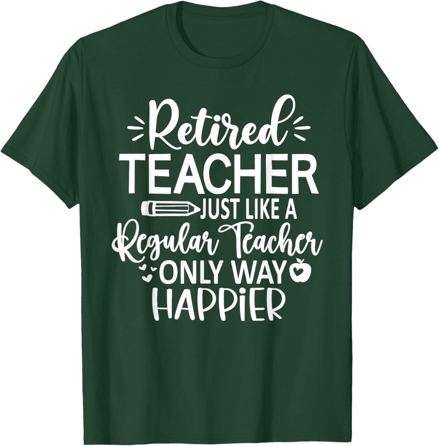 Retired Teacher Just Like A Regular Teacher Only Happier T-Shirt - T-Shirt | Forest
