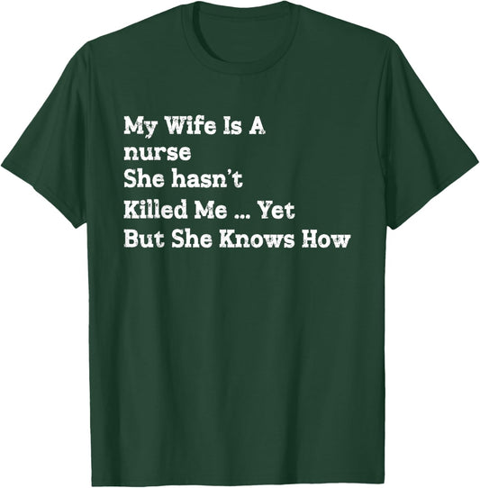 My Wife is A Nurse She Hasn't Killed Me Yet She Knows How T-Shirt - T-Shirt | Forest