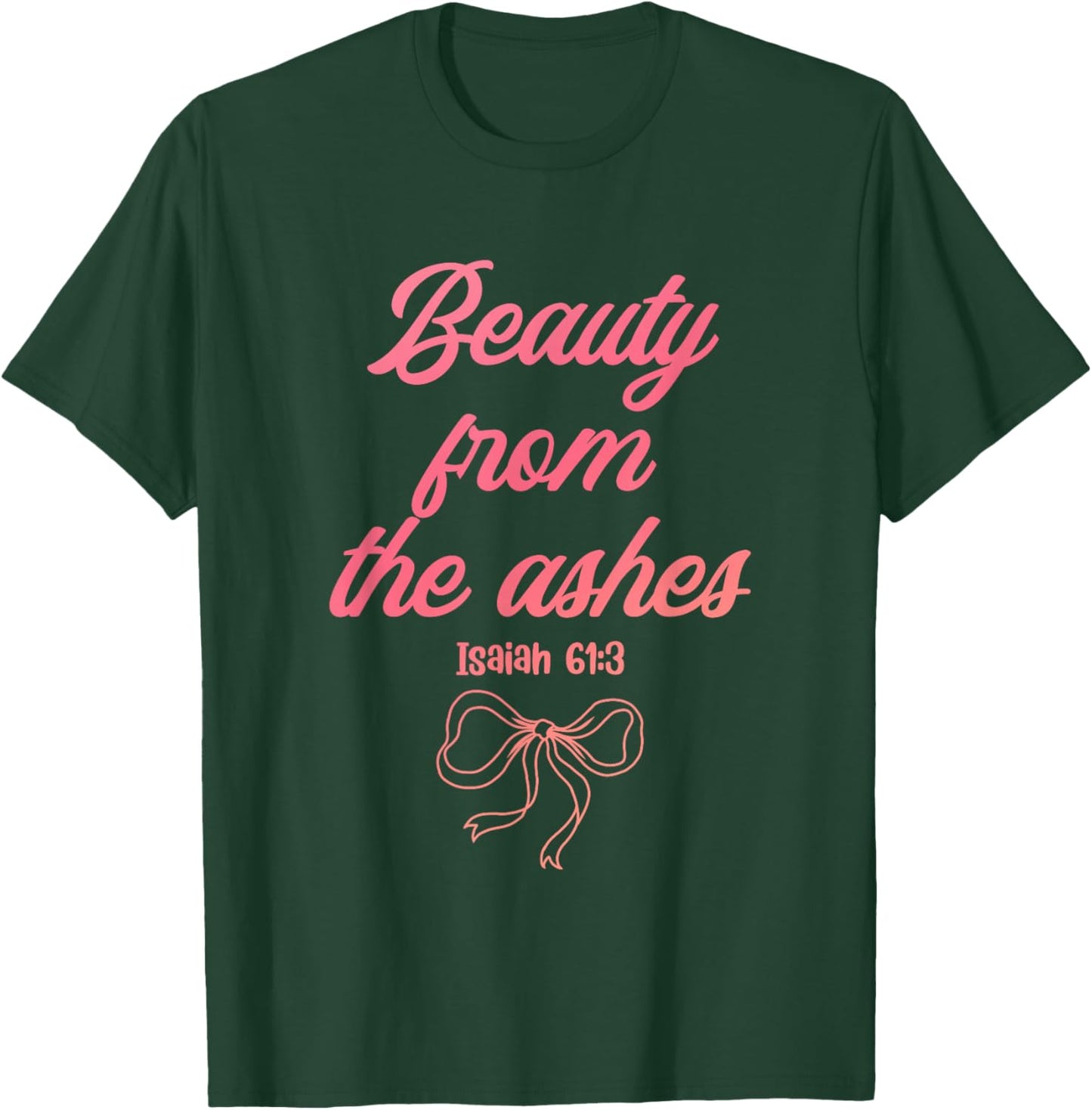 Beauty from The Ashes Isaiah 61:3 Funny Christian T-Shirt - T-Shirt | Forest